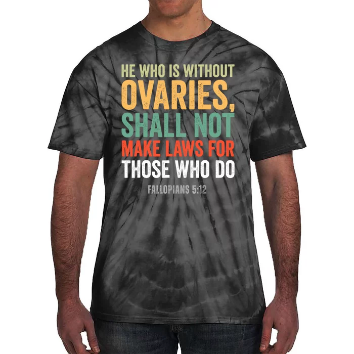 He Who Is Without Ovaries Shall Not Make Laws Fallopians Tie-Dye T-Shirt