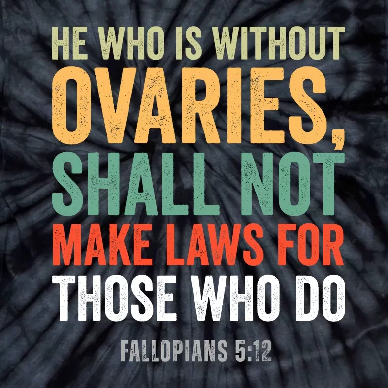 He Who Is Without Ovaries Shall Not Make Laws Fallopians Tie-Dye T-Shirt