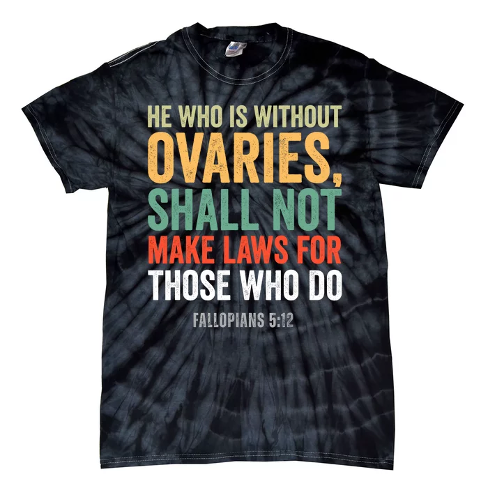 He Who Is Without Ovaries Shall Not Make Laws Fallopians Tie-Dye T-Shirt