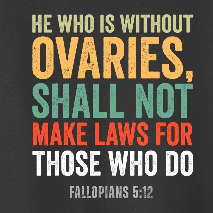 He Who Is Without Ovaries Shall Not Make Laws Fallopians Toddler T-Shirt