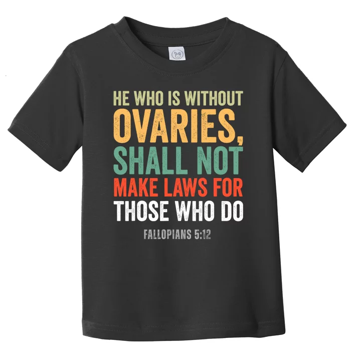 He Who Is Without Ovaries Shall Not Make Laws Fallopians Toddler T-Shirt