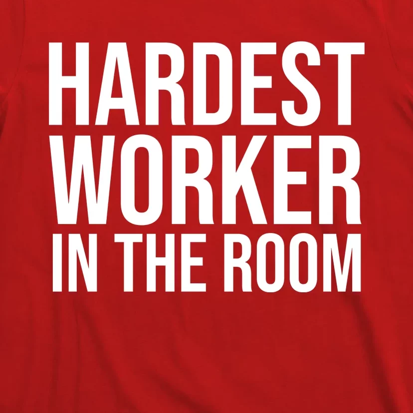 Hardest Worker In The Room T-Shirt
