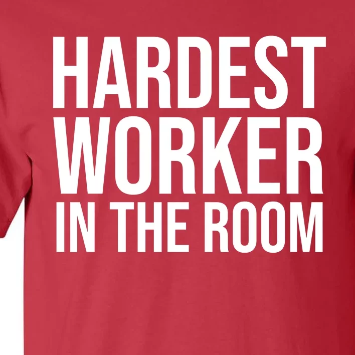 Hardest Worker In The Room Tall T-Shirt