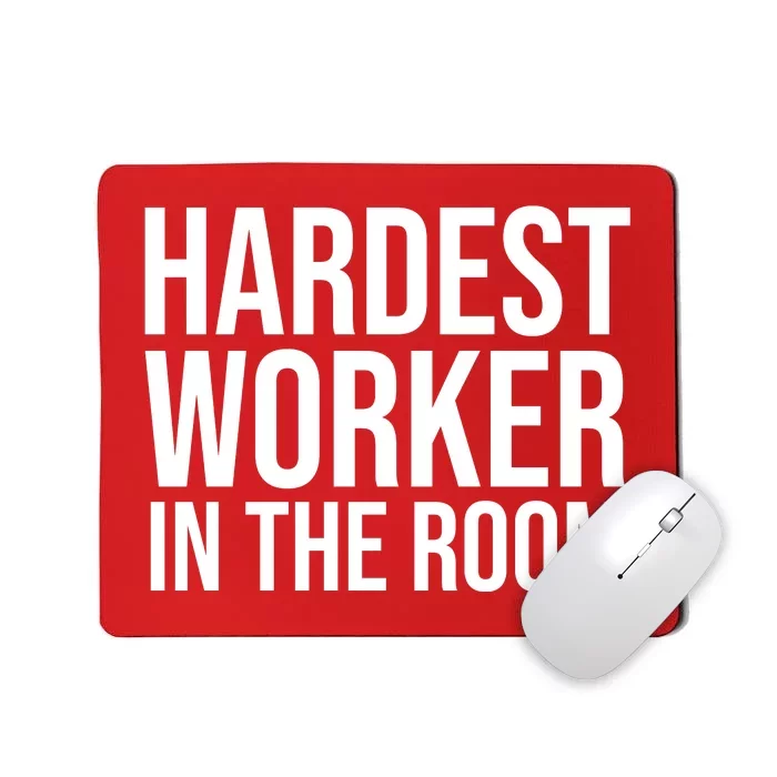 Hardest Worker In The Room Mousepad