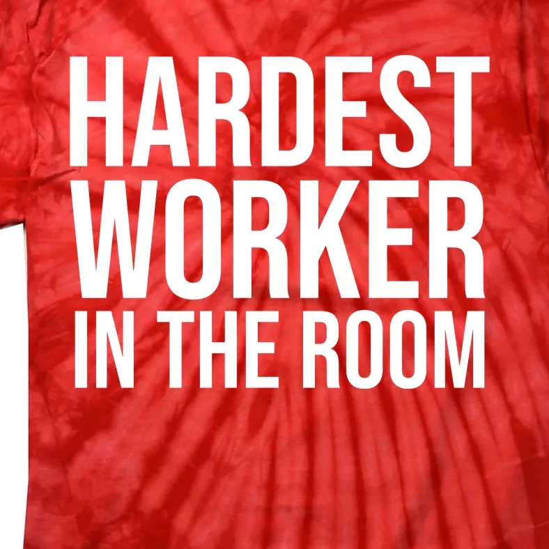 Hardest Worker In The Room Tie-Dye T-Shirt