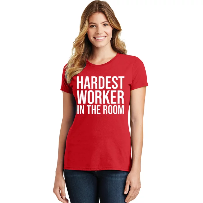 Hardest Worker In The Room Women's T-Shirt