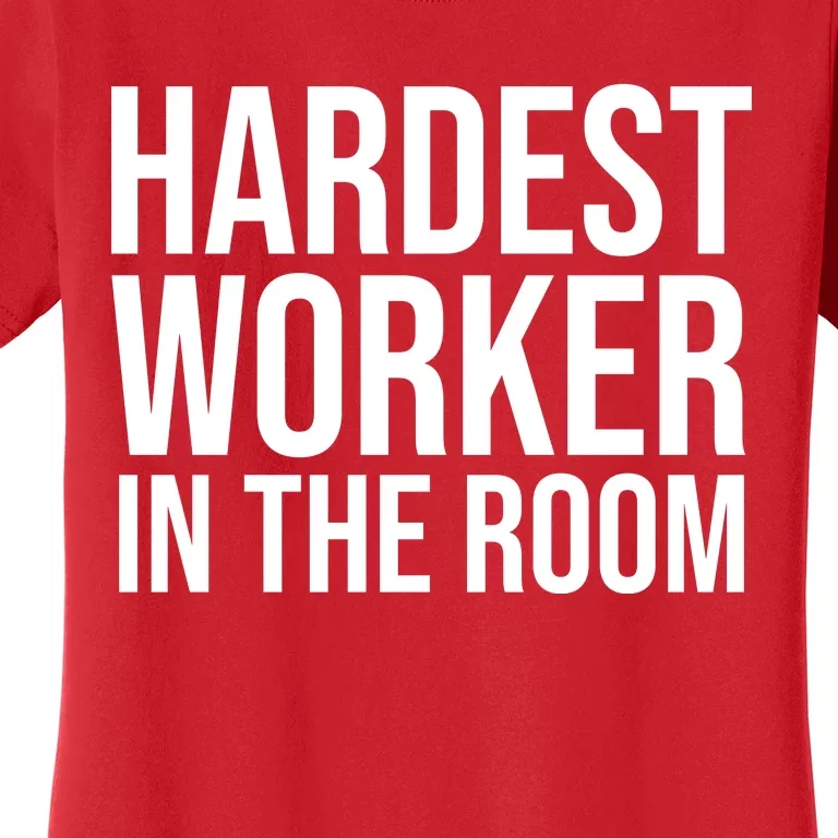 Hardest Worker In The Room Women's T-Shirt