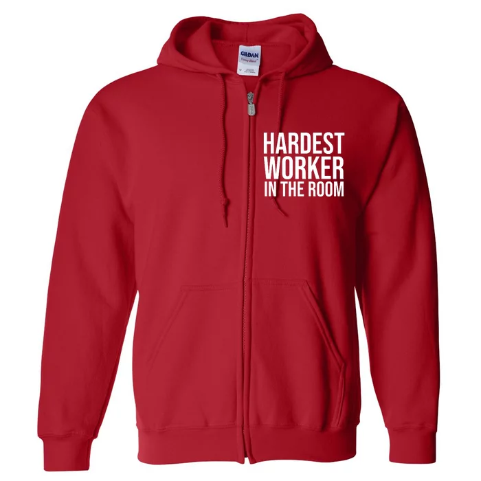 Hardest Worker In The Room Full Zip Hoodie