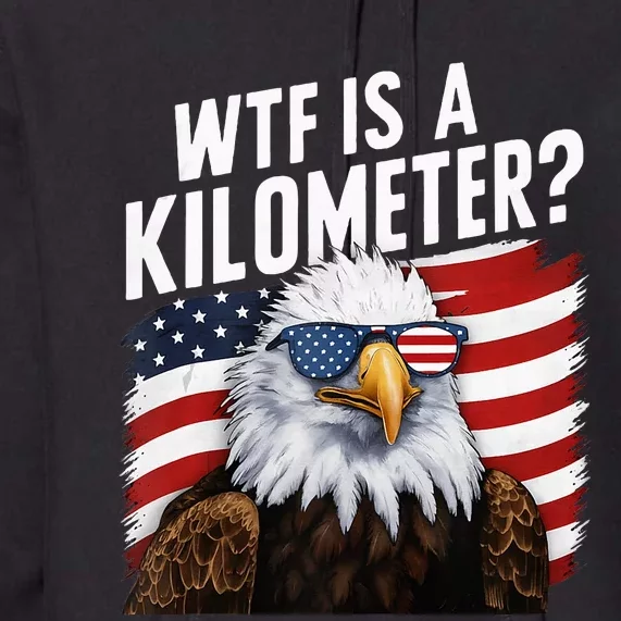 Hilarious Wtf Is A Kilometer 4th Of July Independence Day Premium Hoodie