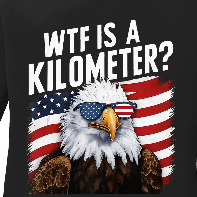 Hilarious Wtf Is A Kilometer 4th Of July Independence Day Ladies Long Sleeve Shirt