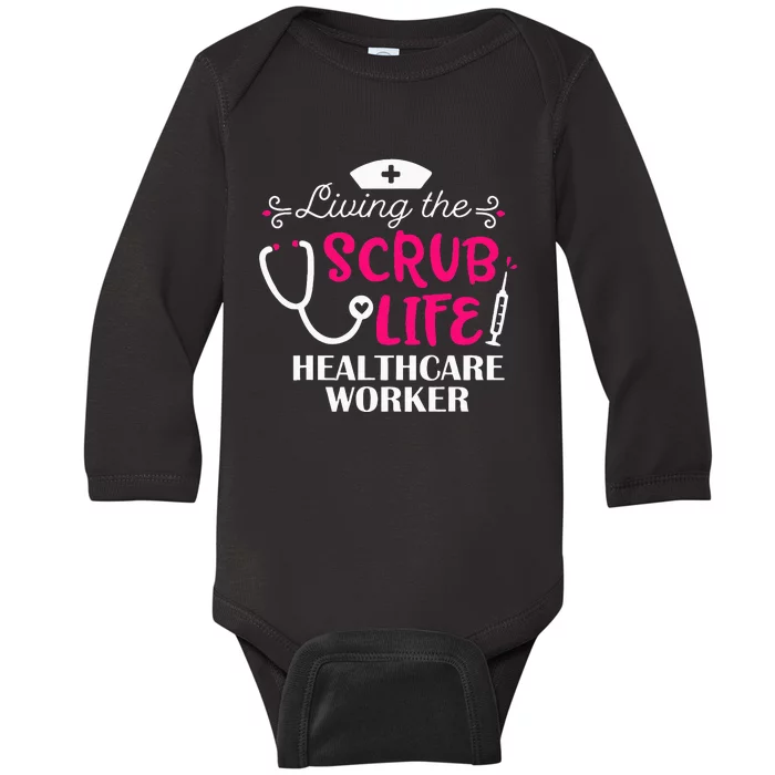 Healthcare Worker Living The Scrub Life Nursing Lover Baby Long Sleeve Bodysuit