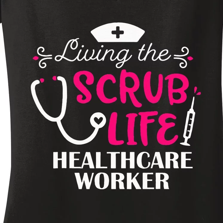 Healthcare Worker Living The Scrub Life Nursing Lover Women's V-Neck T-Shirt