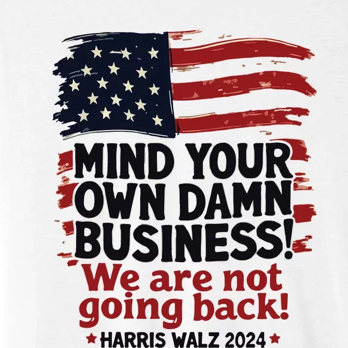 Harris Walz Mind Your Own Damn Business Were Not Going Back ChromaSoft Performance T-Shirt