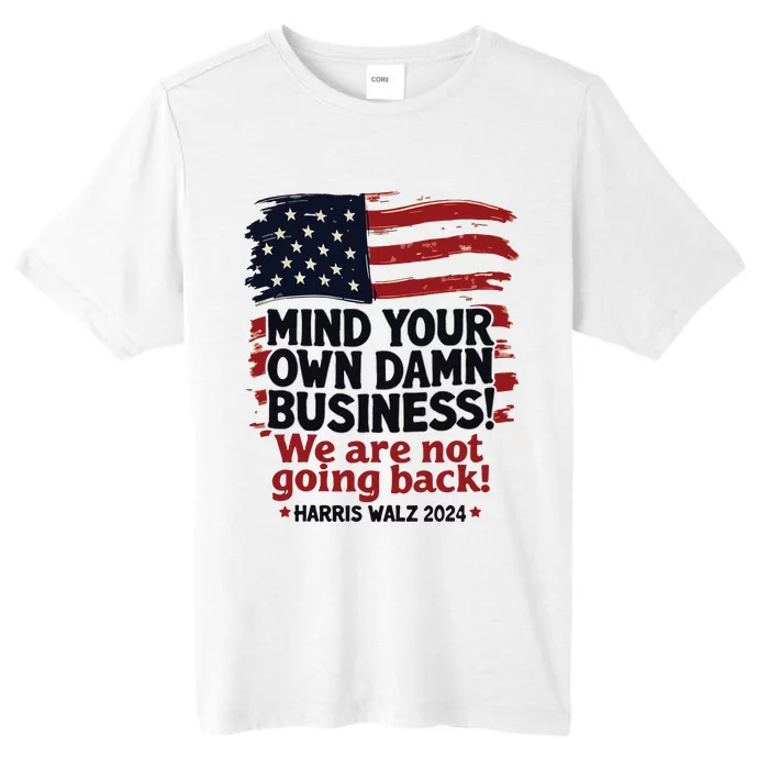 Harris Walz Mind Your Own Damn Business Were Not Going Back ChromaSoft Performance T-Shirt