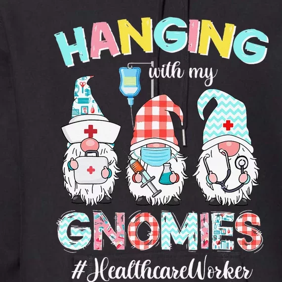 Hanging With My Healthcare Worker Gnomies Nursing Nurses Day Premium Hoodie