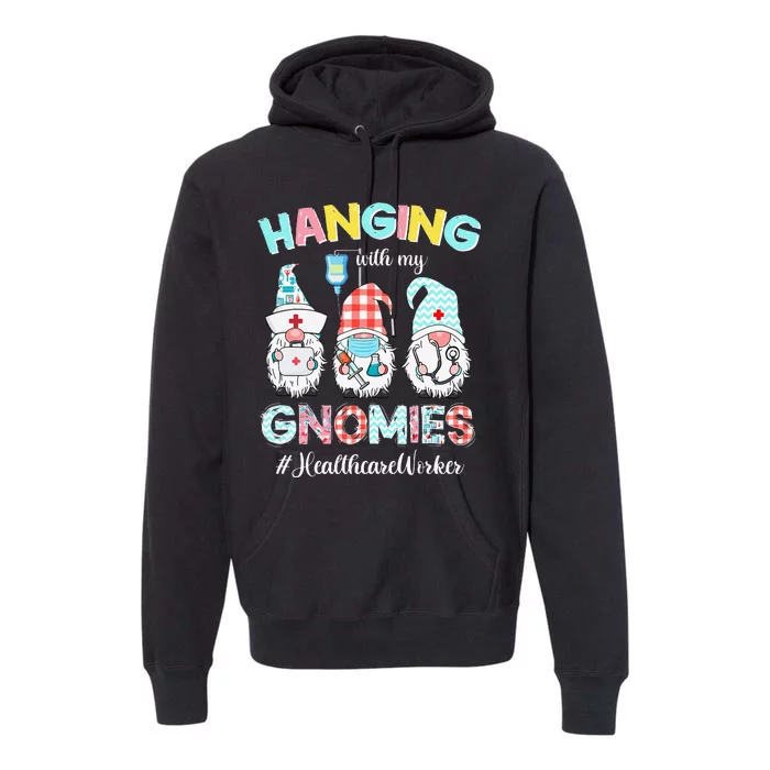 Hanging With My Healthcare Worker Gnomies Nursing Nurses Day Premium Hoodie