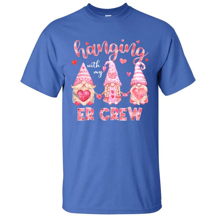 Hanging With My Er Crew Nurse Gnome Valentines Day Gift Tall T-Shirt