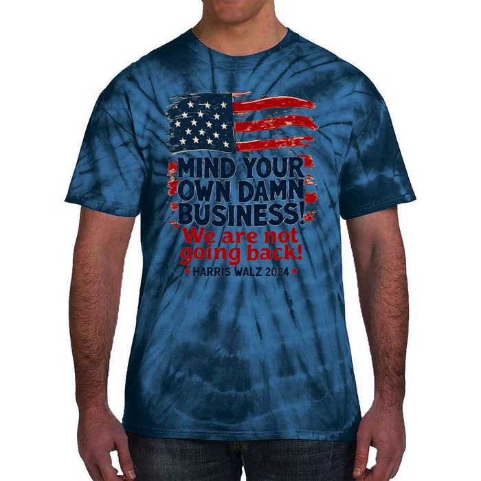 Harris Walz Mind Your Own Damn Business WeRe Not Going Back Tie-Dye T-Shirt