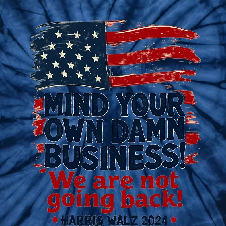 Harris Walz Mind Your Own Damn Business WeRe Not Going Back Tie-Dye T-Shirt