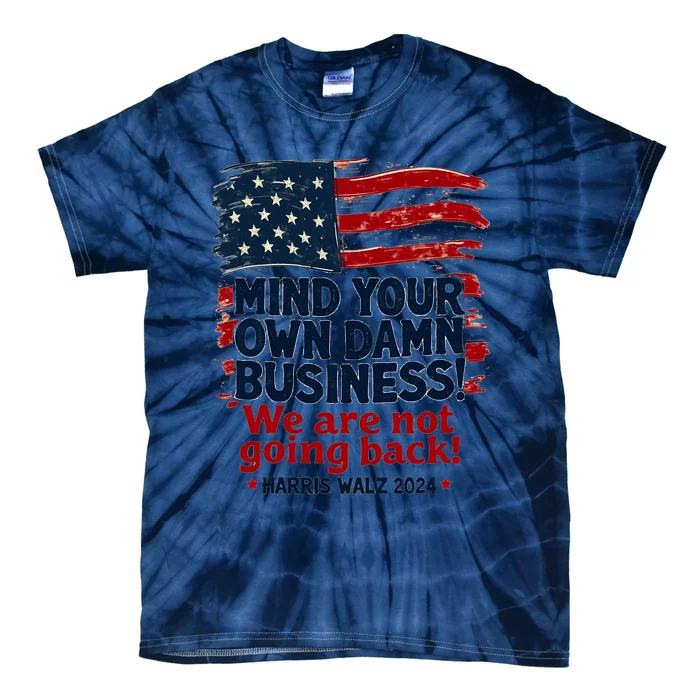 Harris Walz Mind Your Own Damn Business WeRe Not Going Back Tie-Dye T-Shirt