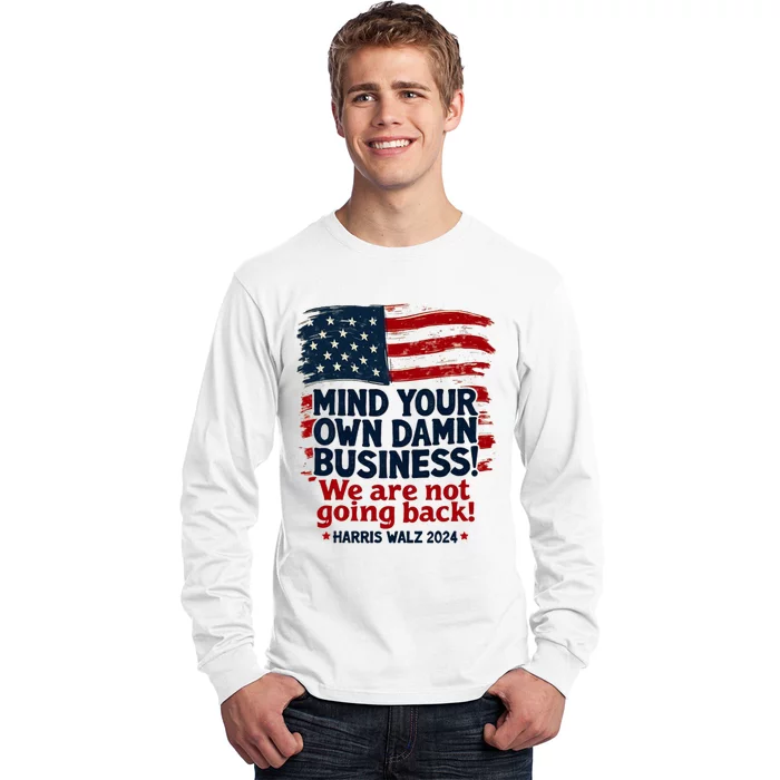 Harris Walz Mind Your Own Damn Business WeRe Not Going Back Long Sleeve Shirt