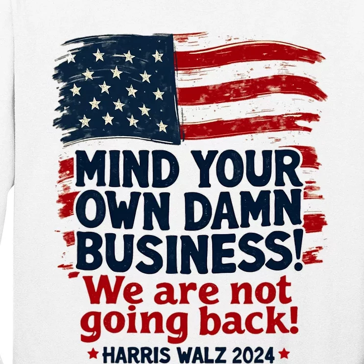 Harris Walz Mind Your Own Damn Business WeRe Not Going Back Long Sleeve Shirt