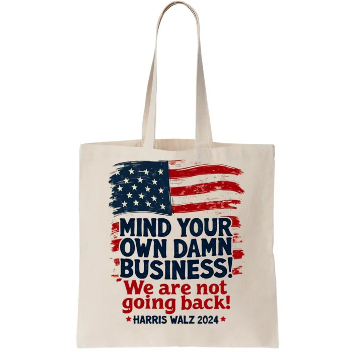 Harris Walz Mind Your Own Damn Business WeRe Not Going Back Tote Bag