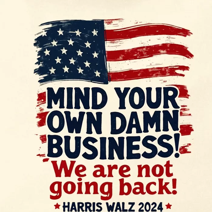 Harris Walz Mind Your Own Damn Business WeRe Not Going Back Zip Tote Bag