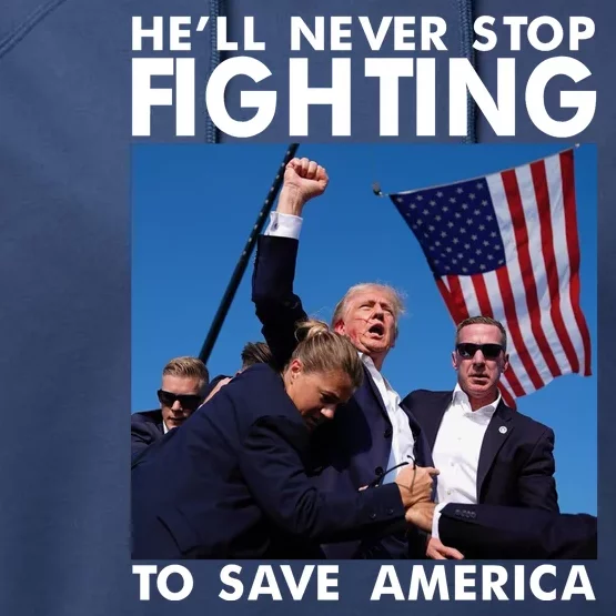 He Will Never Stop Fighting To Save America Donald Trump Performance Fleece Hoodie