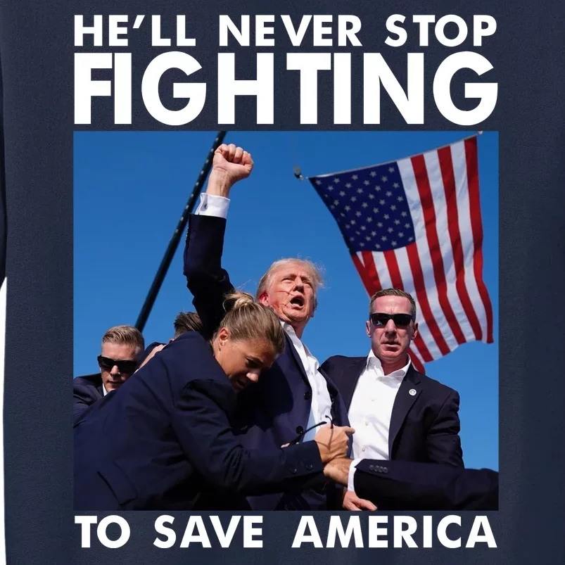 He Will Never Stop Fighting To Save America Donald Trump Tall Sweatshirt