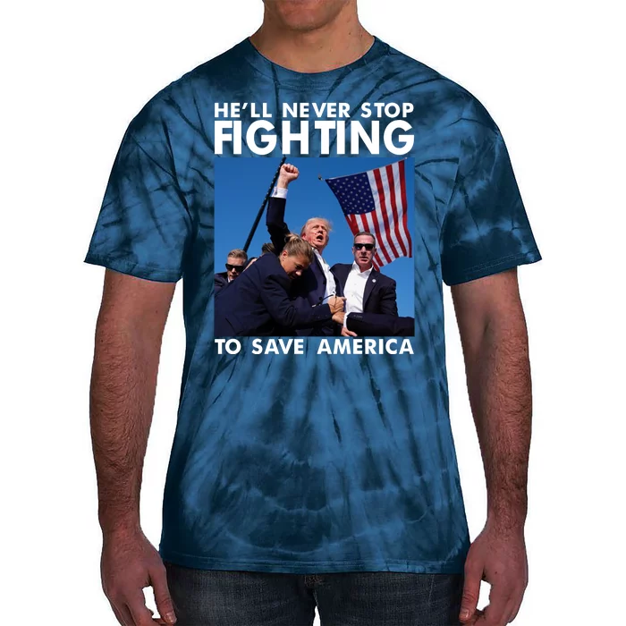 He Will Never Stop Fighting To Save America Donald Trump Tie-Dye T-Shirt