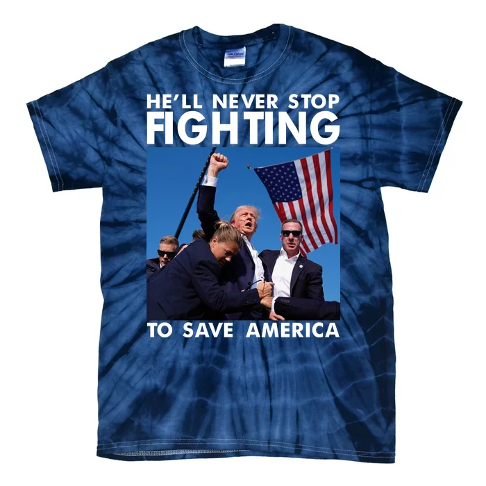 He Will Never Stop Fighting To Save America Donald Trump Tie-Dye T-Shirt