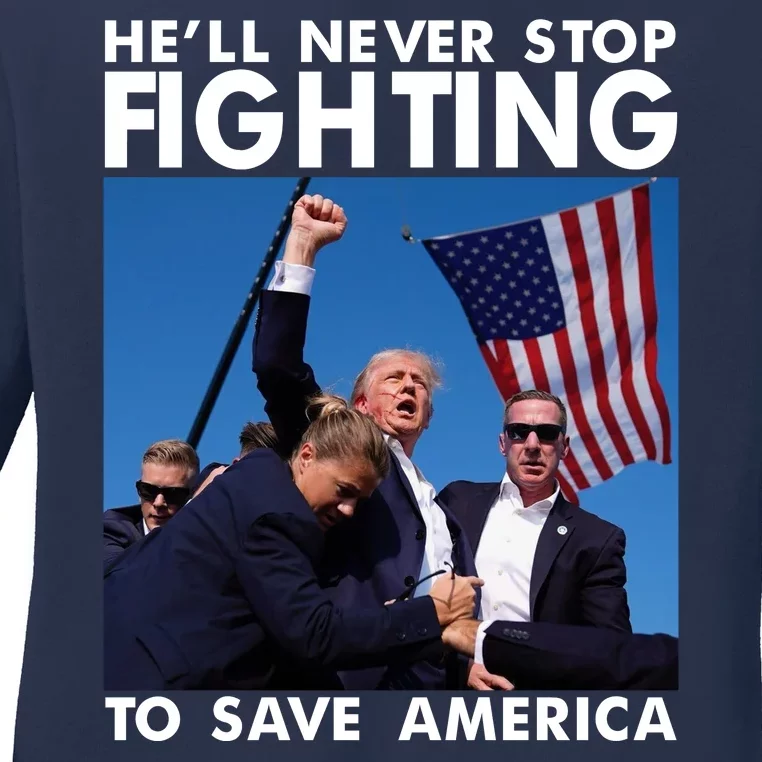 He Will Never Stop Fighting To Save America Donald Trump Ladies Long Sleeve Shirt