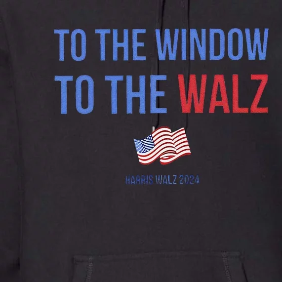 Harris Walz Presidential Election To The Window To The Walz Premium Hoodie