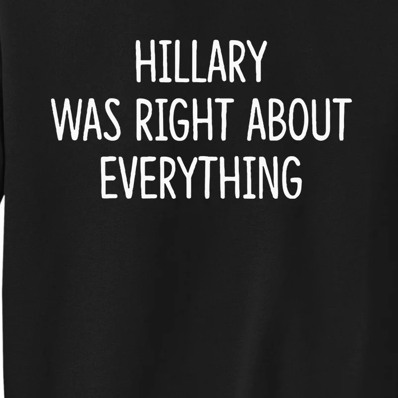 Hillary Was Right About Everything Tall Sweatshirt