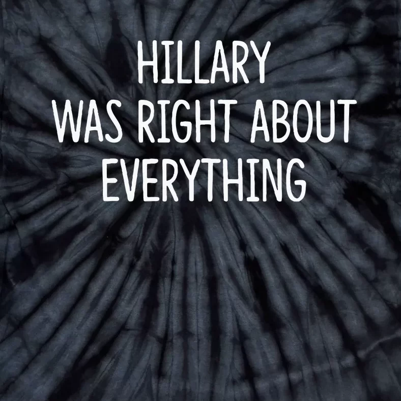 Hillary Was Right About Everything Tie-Dye T-Shirt