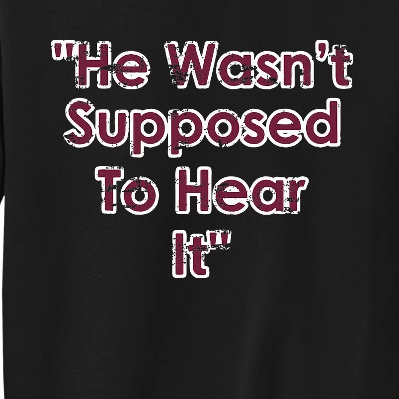 He Wasn't Supposed To Hear It funny saying Sweatshirt