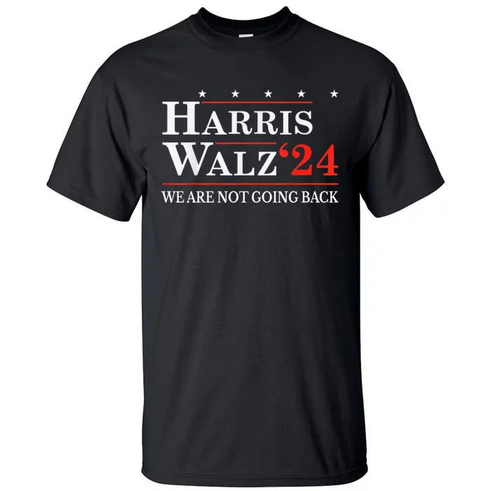 Harris Walz Waltz 2024 WeRe Not Going Back Kamala Harris Tall T-Shirt