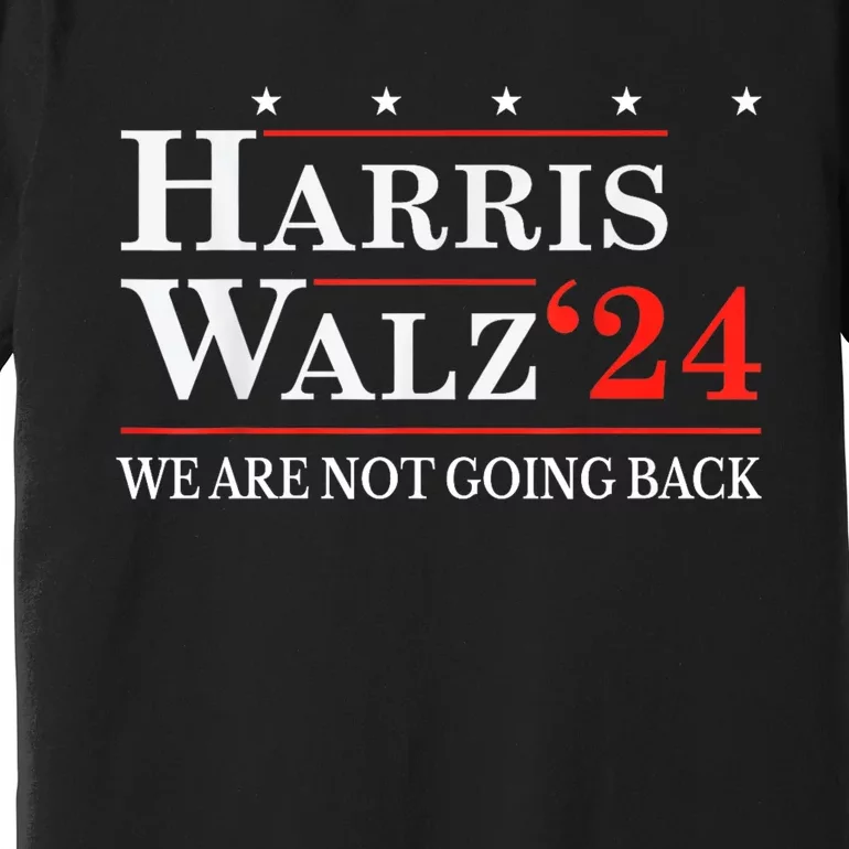 Harris Walz Waltz 2024 WeRe Not Going Back Kamala Harris Premium T-Shirt