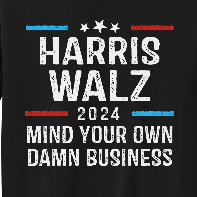 Harris Walz Waltz 2024 Mind Your Own Damn Business Tall Sweatshirt