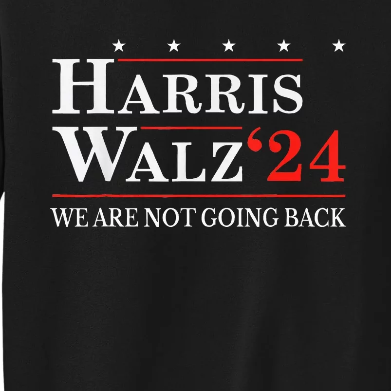 Harris Walz Waltz 2024 WeRe Not Going Back Kamala Harris Tall Sweatshirt