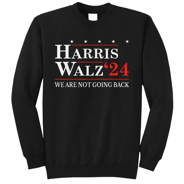 Harris Walz Waltz 2024 WeRe Not Going Back Kamala Harris Tall Sweatshirt