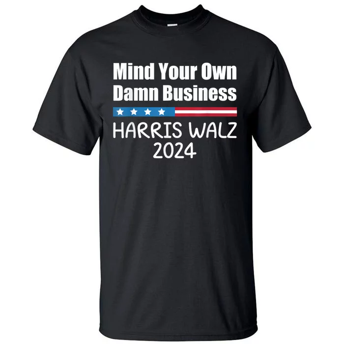 Harris Walz Waltz 2024 Mind Your Own Damn Business Tall T-Shirt