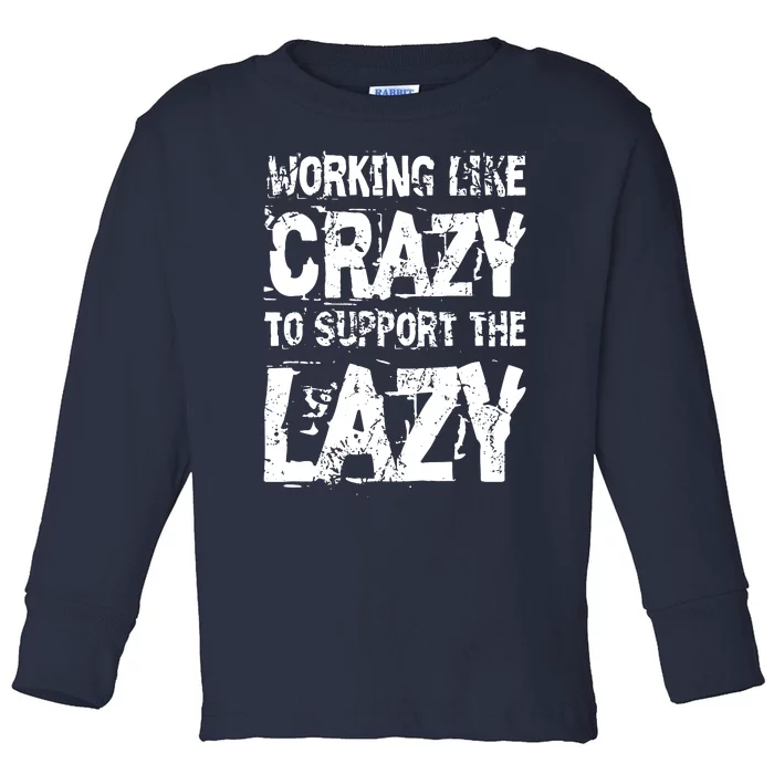 Hard Worker Working Like Crazy To Support The Lazy Toddler Long Sleeve Shirt