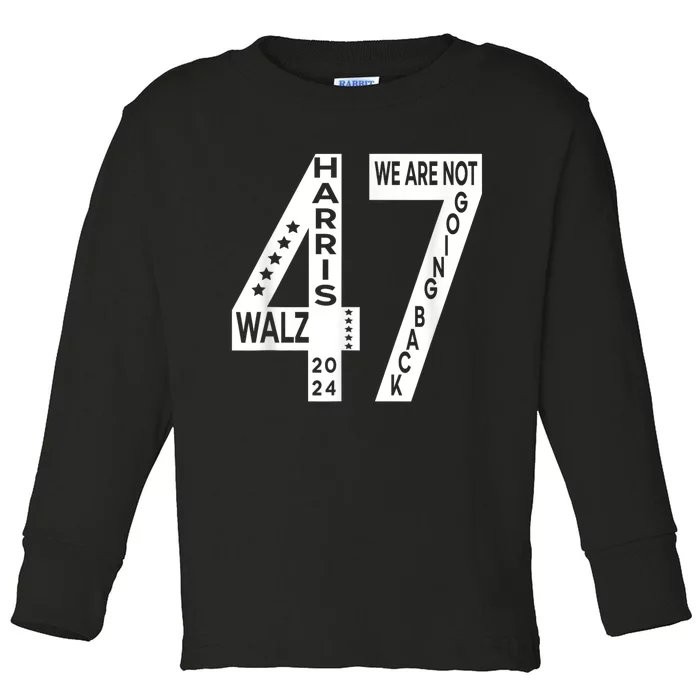 Harris Walz We Are Not Going Back 2024 Kamala Number 47 Toddler Long Sleeve Shirt