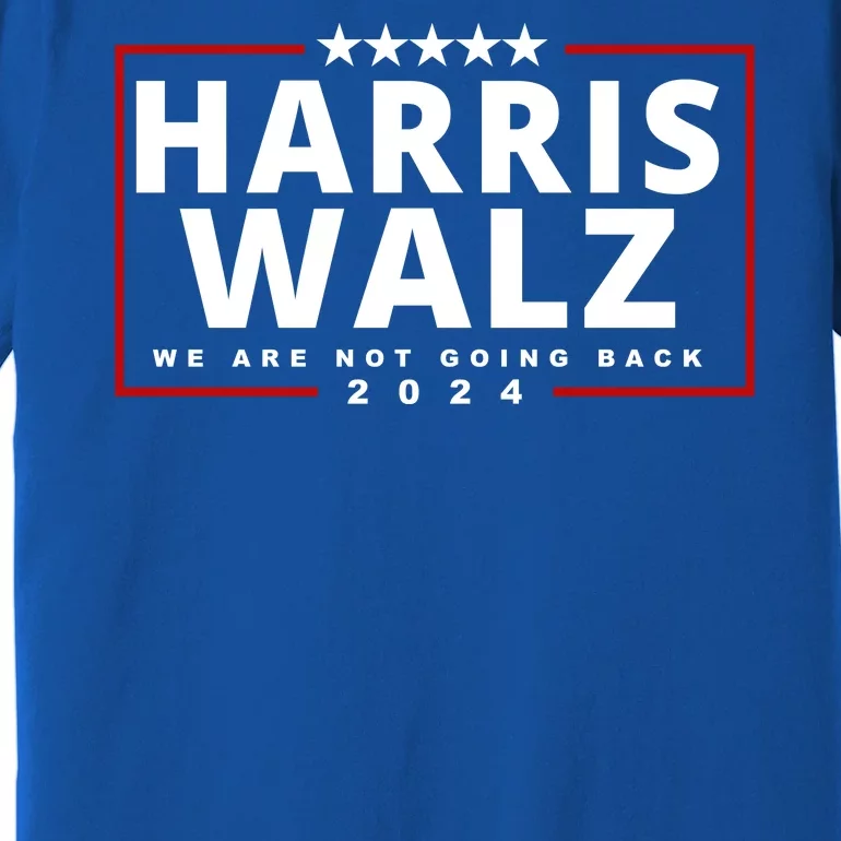 Harris Walz We Are Not Going Back 2024 Election Premium T-Shirt