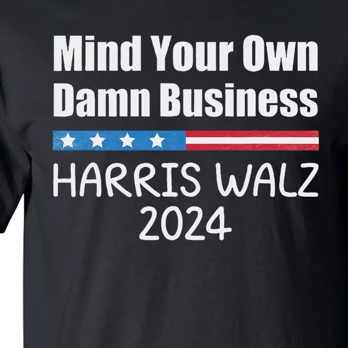 Harris Walz Waltz 2024 Mind Your Own Damn Business Tall T-Shirt