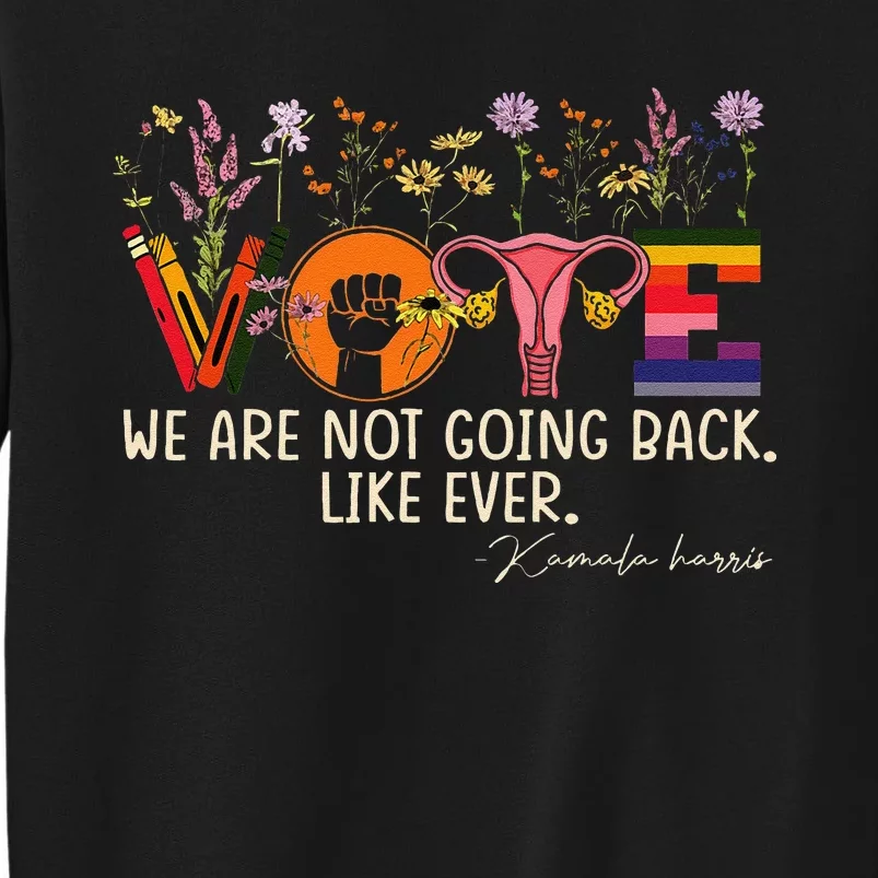 Harris Waltz We Are Not Going Back Like Ever Feminist Vote Gift Tall Sweatshirt