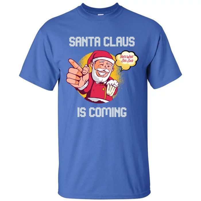 Hilarious Xmas Santa Claus Is Coming Ugly Christmas Gift Tall T-Shirt