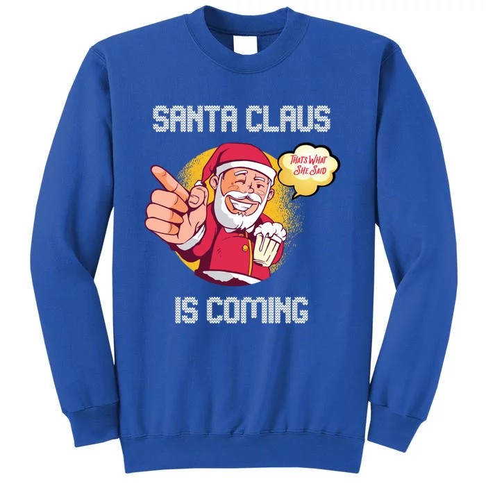 Hilarious Xmas Santa Claus Is Coming Ugly Christmas Gift Tall Sweatshirt